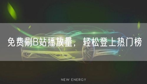 免费刷B站播放量，轻松登上热门榜