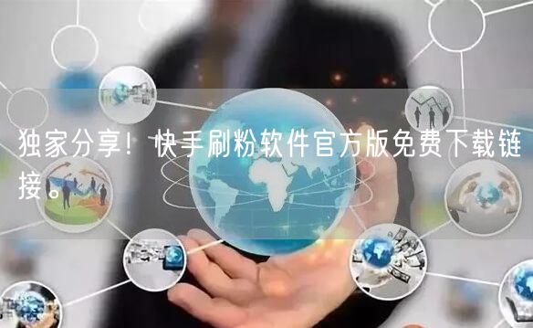 独家分享！快手刷粉软件官方版免费下载链接。