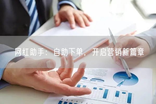 网红助手：自助下单，开启营销新篇章