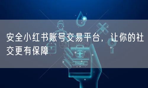 安全小红书账号交易平台，让你的社交更有保障