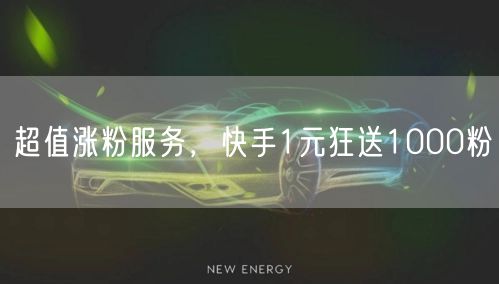 超值涨粉服务，快手1元狂送1000粉