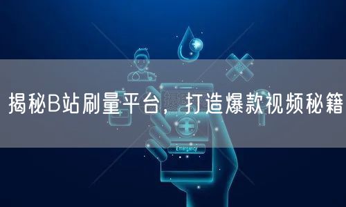 揭秘B站刷量平台，打造爆款视频秘籍