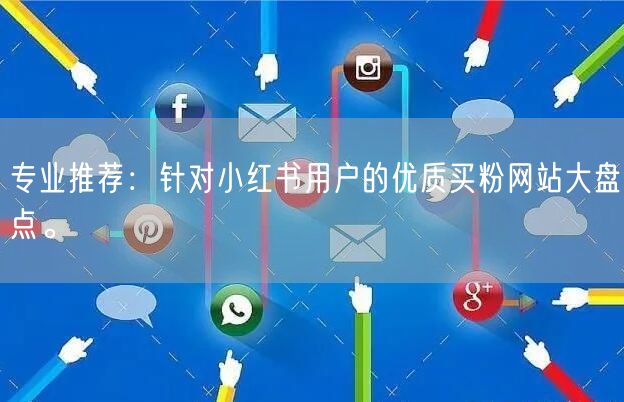 专业推荐：针对小红书用户的优质买粉网站大盘点。
